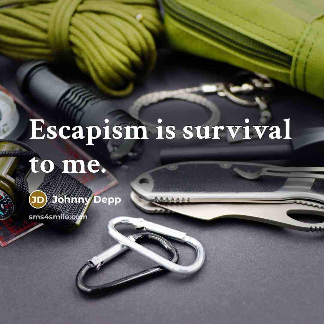 “Escapism is survival to me.…” quote by Johnny Depp