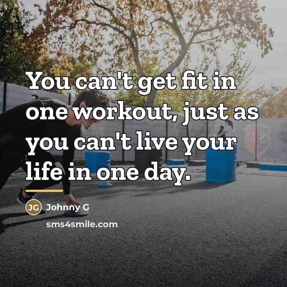 “You can't get fit in one workout, just as you…” quote by Johnny G
