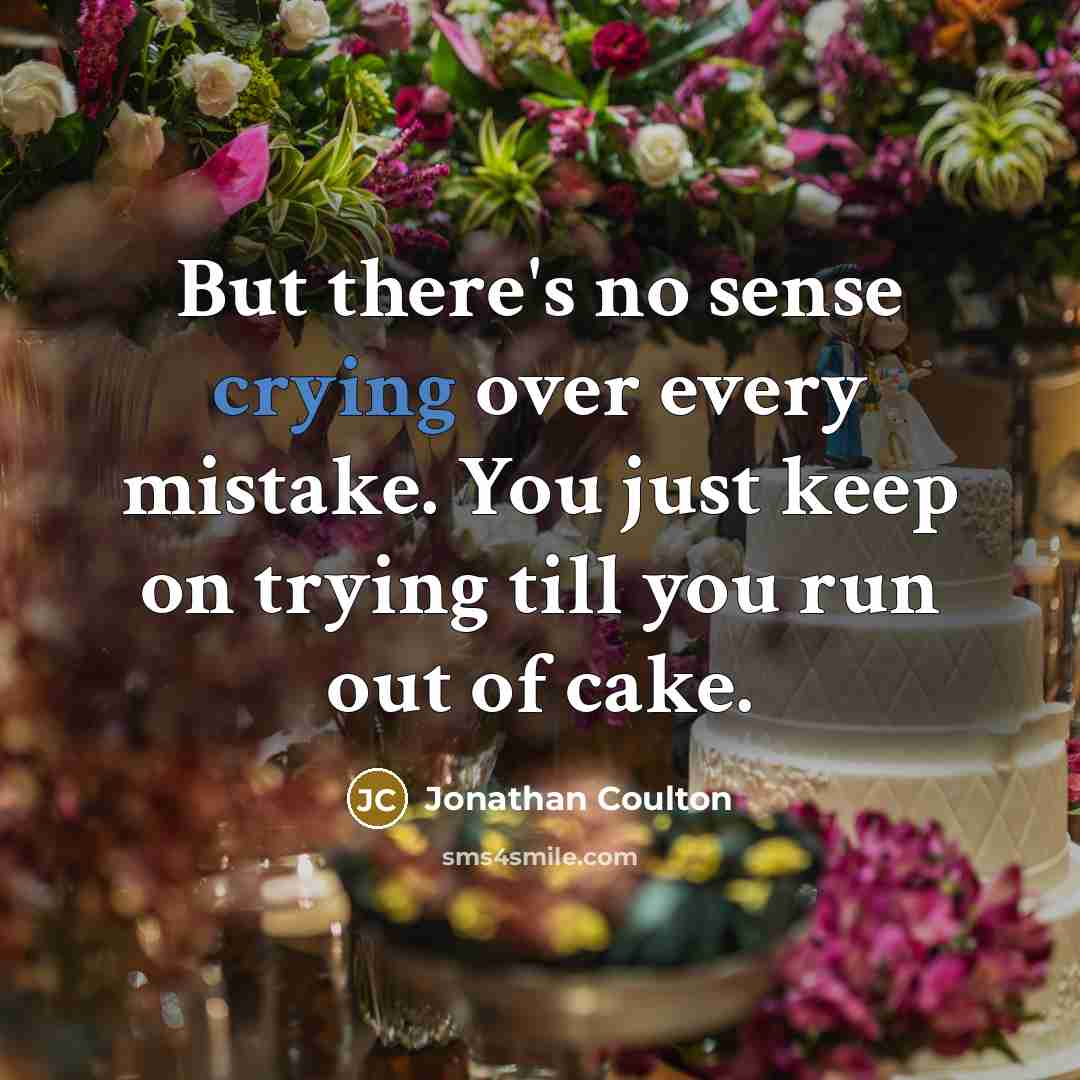 “But there's no sense crying over every mistake. You just…” quote by Jonathan Coulton