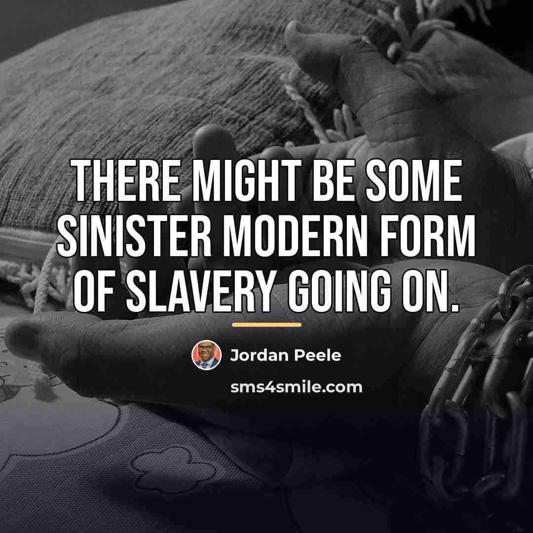 “There might be some sinister modern form of slavery going…” quote by Jordan Peele