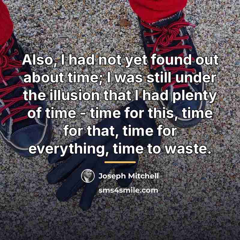 “Also, I had not yet found out about time; I…” quote by Joseph Mitchell