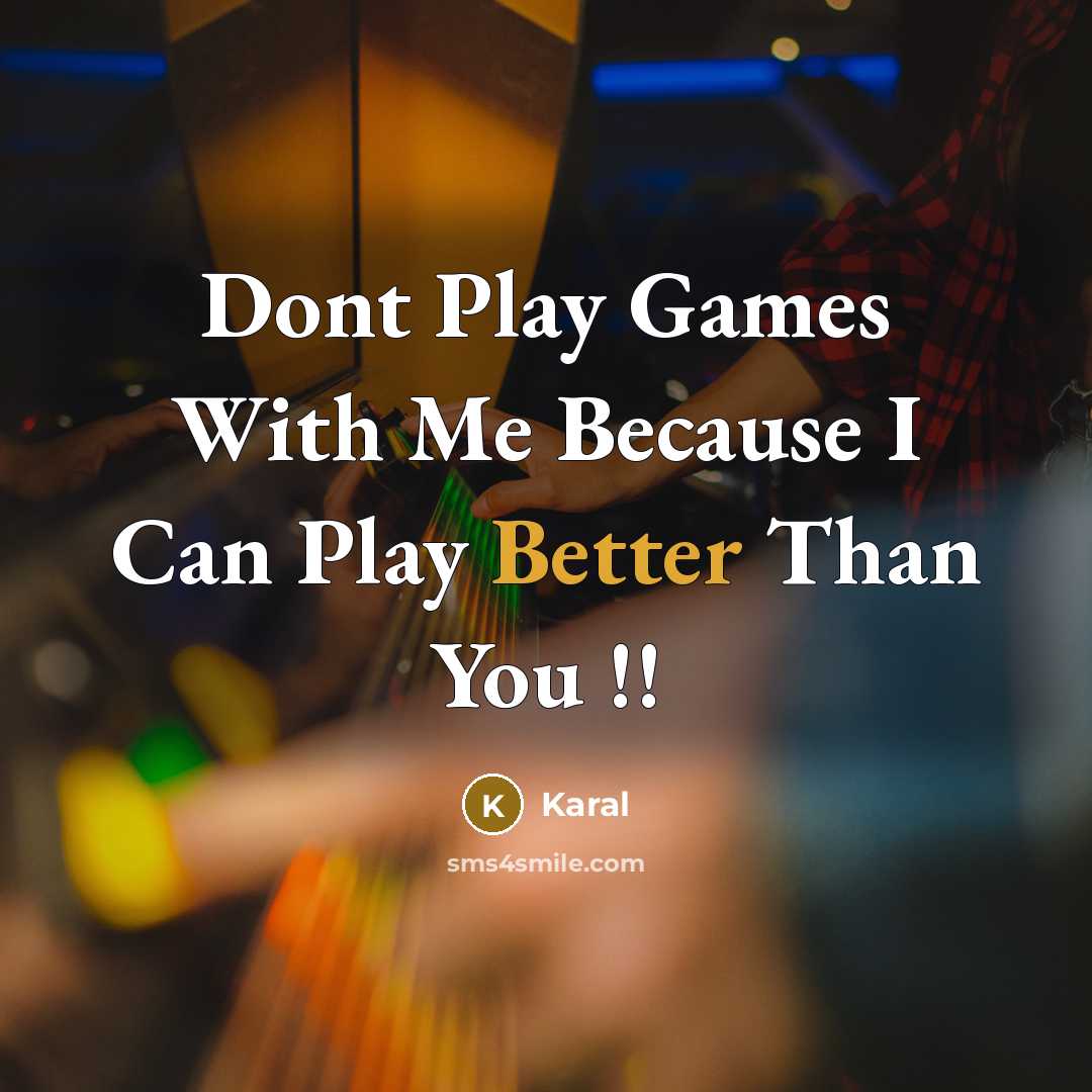 “Dont Play Games With Me Because I Can Play Better Than You !!” quote by Karal