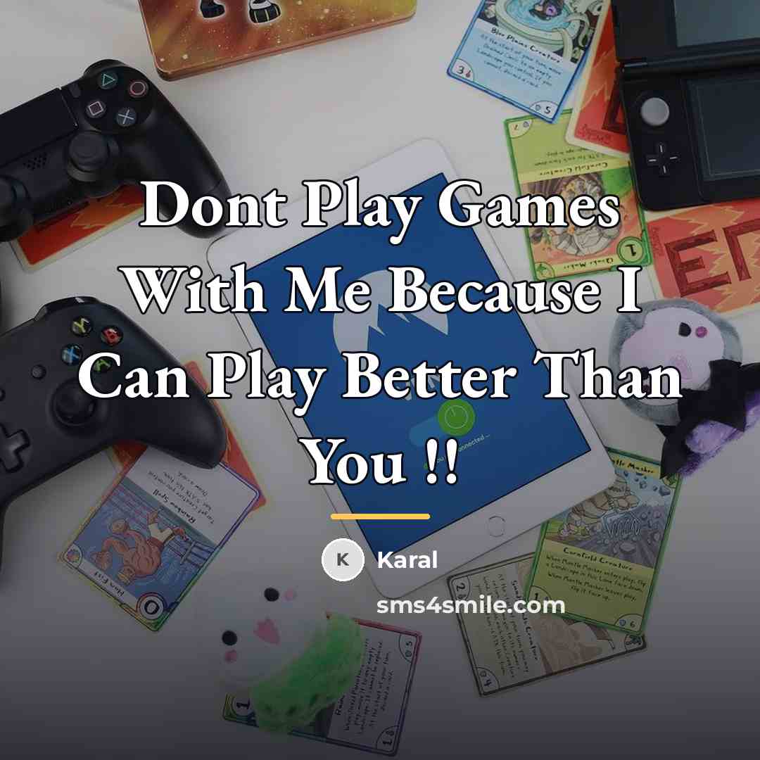 “Dont Play Games With Me Because I Can Play Better…” quote by Karal
