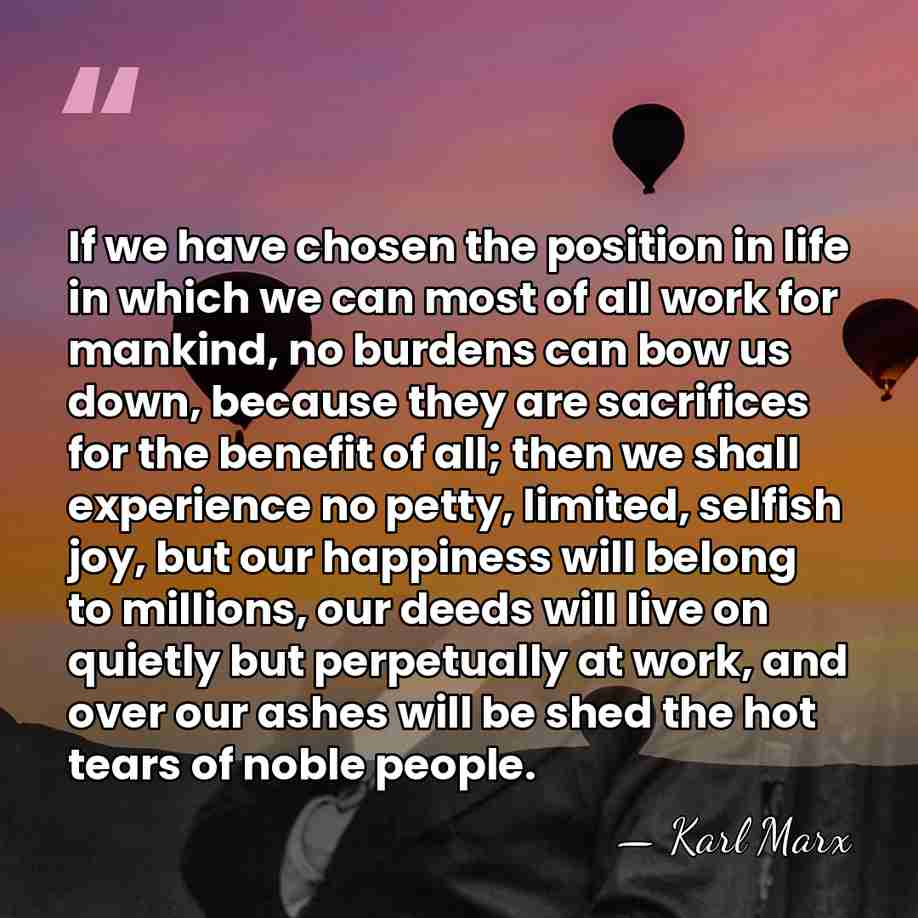 If we have chosen the position in life in which we can&hellip; - Karl Marx