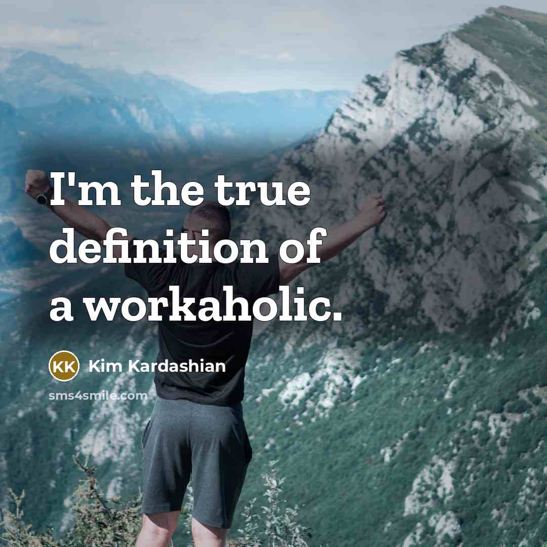 “I'm the true definition of a workaholic.…” quote by Kim Kardashian