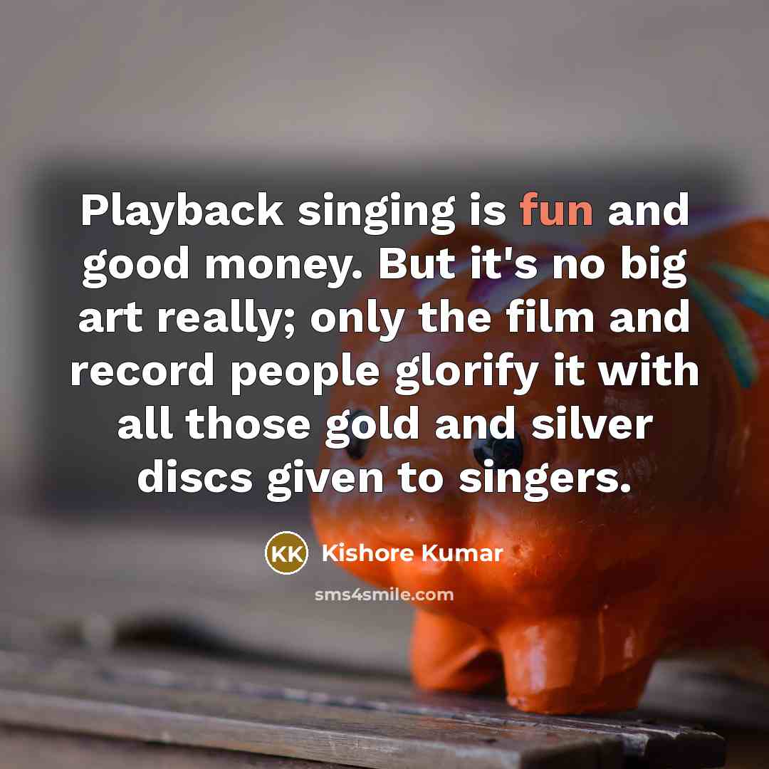 “Playback singing is fun and good money. But it's no…” quote by Kishore Kumar