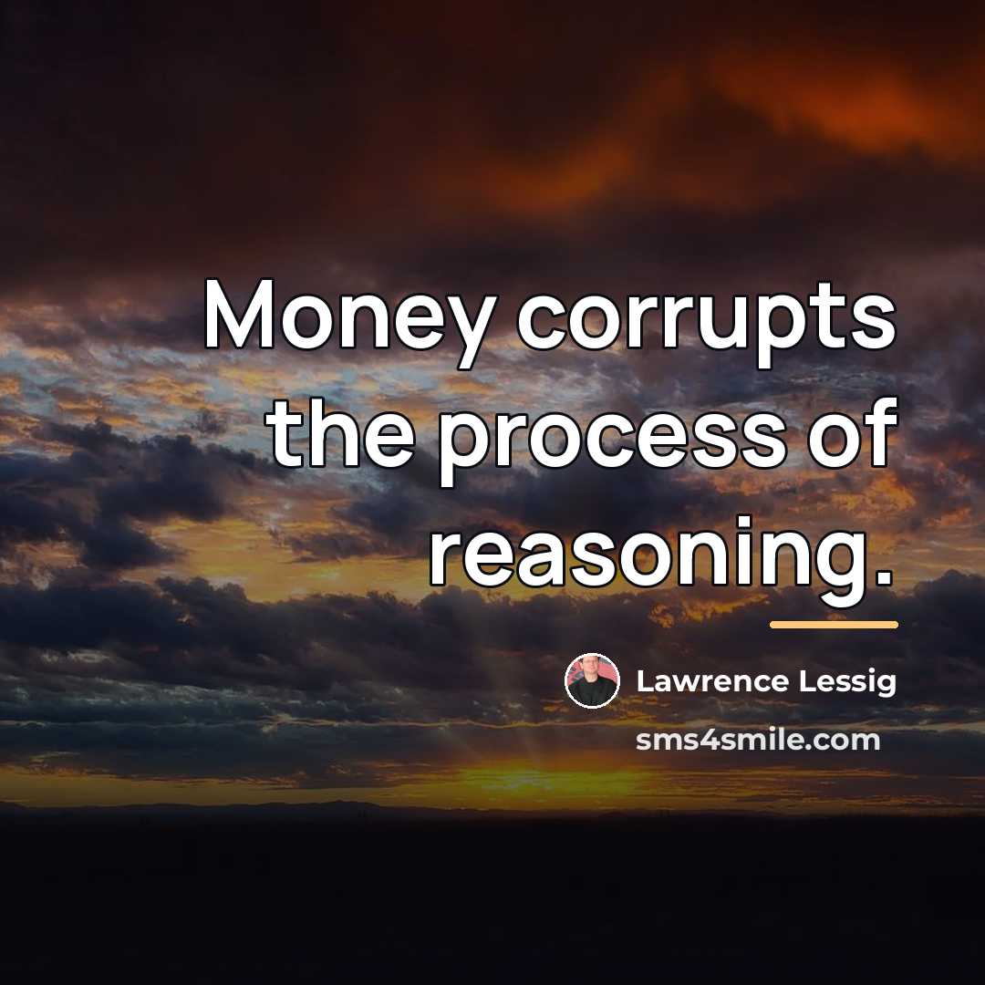 “Money corrupts the process of reasoning.…” quote by Lawrence Lessig