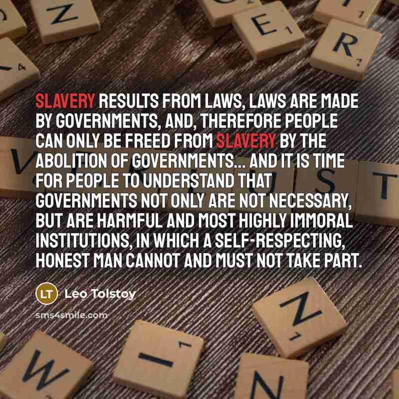 “Slavery results from laws, laws are made by governments, and,…” quote by Leo Tolstoy