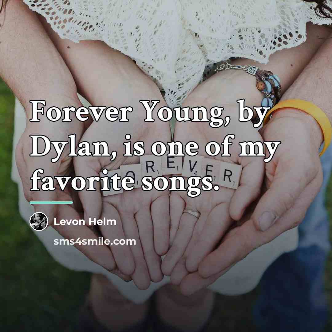 “Forever Young, by Dylan, is one of my favorite songs.…” quote by Levon Helm