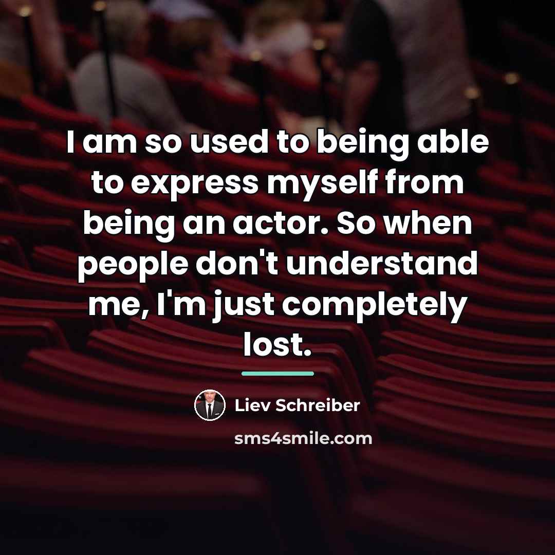 “I am so used to being able to express myself…” quote by Liev Schreiber