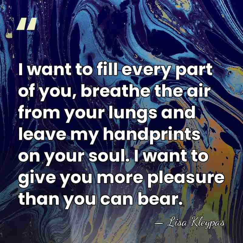 I want to fill every part of you, breathe the air from&hellip; - Lisa Kleypas
