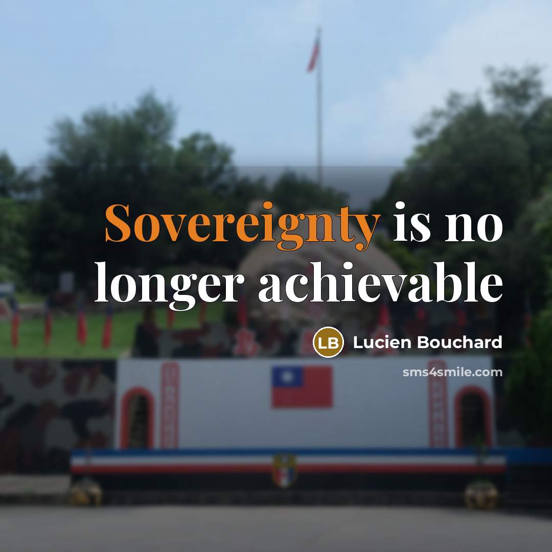 “Sovereignty is no longer achievable” quote by Lucien Bouchard