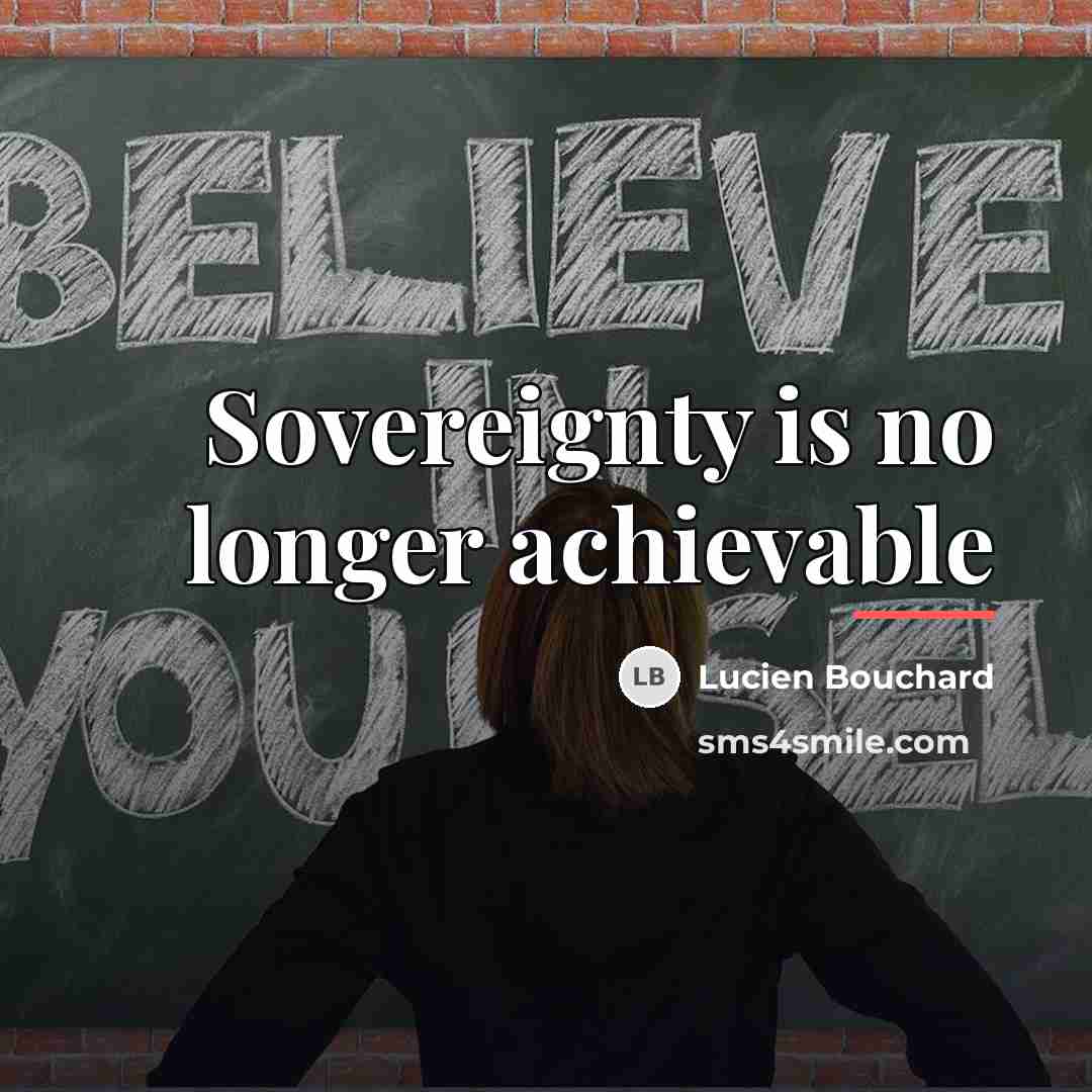 “Sovereignty is no longer achievable…” quote by Lucien Bouchard