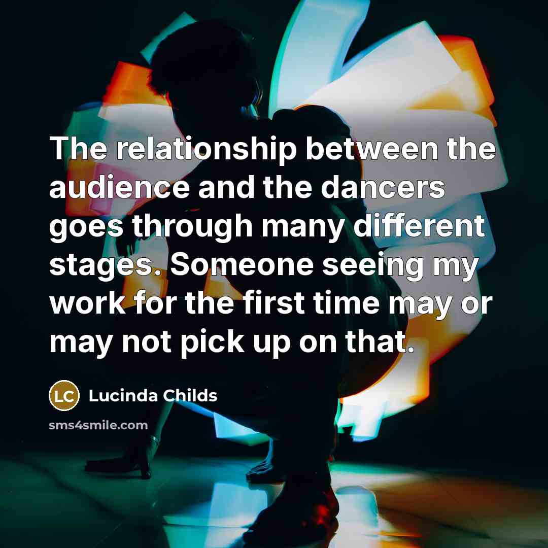 “The relationship between the audience and the dancers goes through…” quote by Lucinda Childs