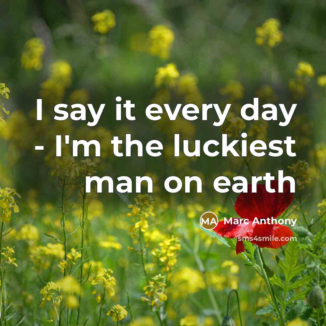 “I say it every day - I'm the luckiest man…” quote by Marc Anthony