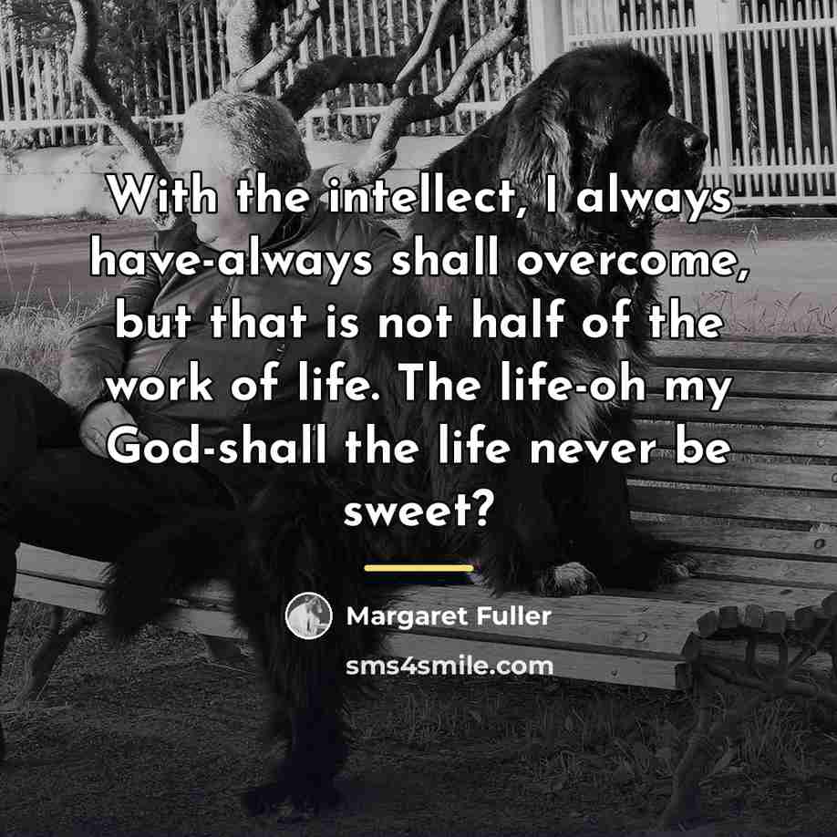 “With the intellect, I always have-always shall overcome, but that…” quote by Margaret Fuller