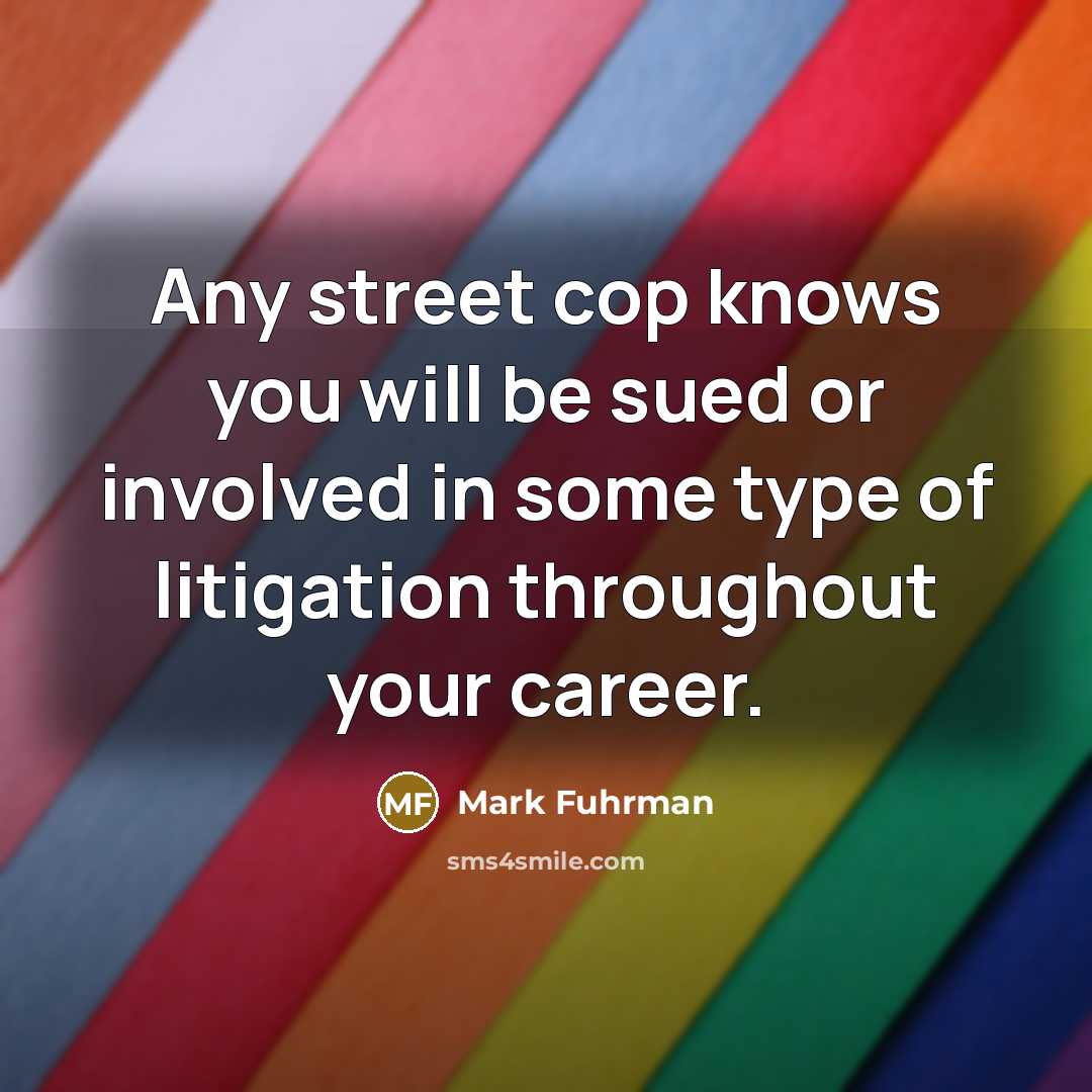 “Any street cop knows you will be sued or involved…” quote by Mark Fuhrman