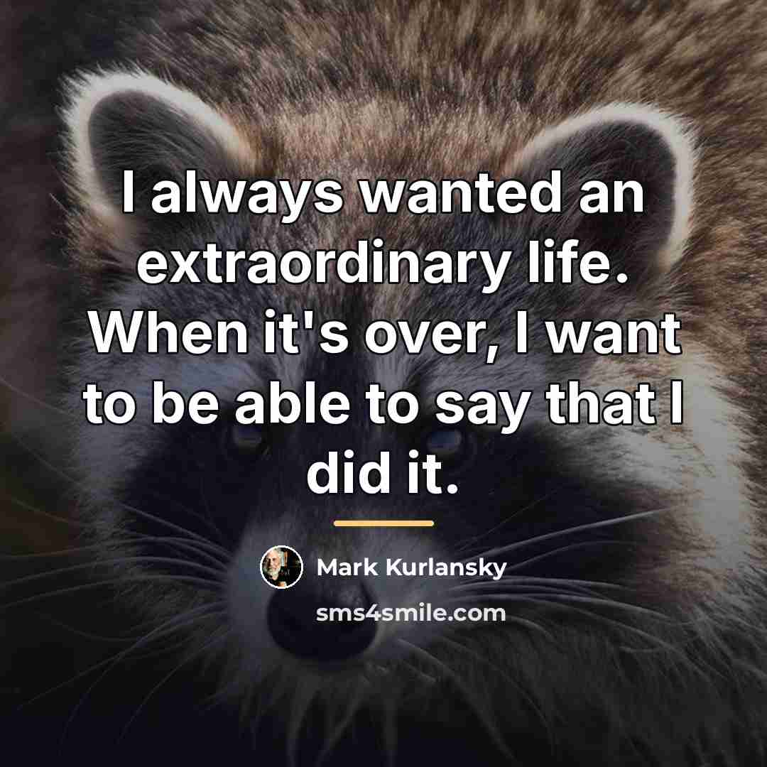 “I always wanted an extraordinary life. When it's over, I…” quote by Mark Kurlansky