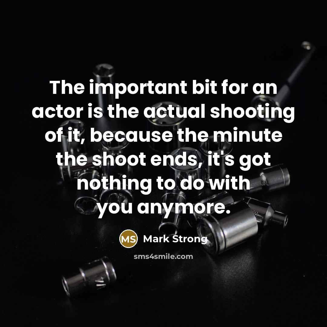 “The important bit for an actor is the actual shooting…” quote by Mark Strong