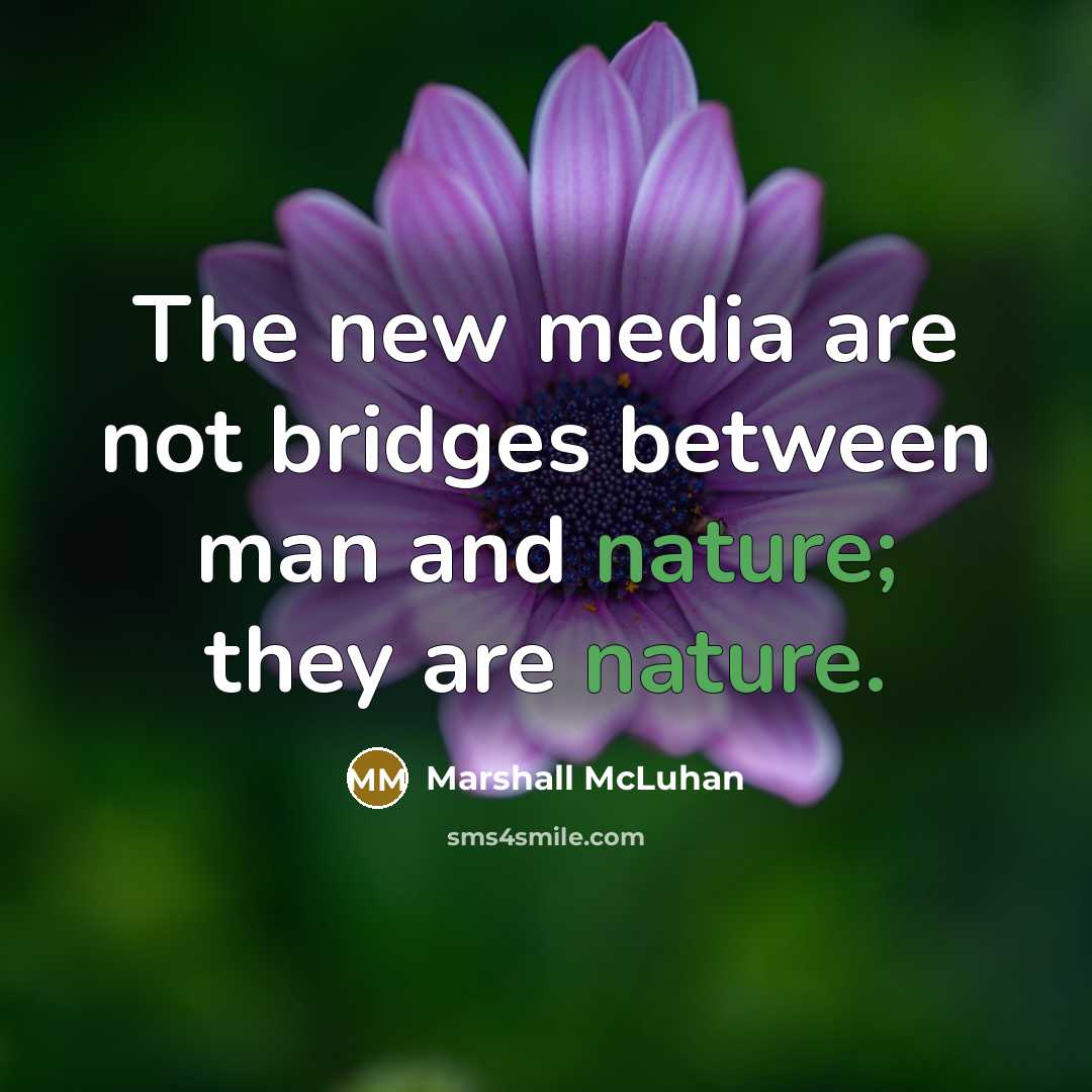 “The new media are not bridges between man and nature;…” quote by Marshall McLuhan