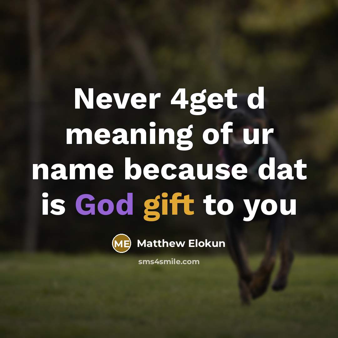 “Never 4get d meaning of ur name because dat is God gift to you” quote by Matthew Elokun
