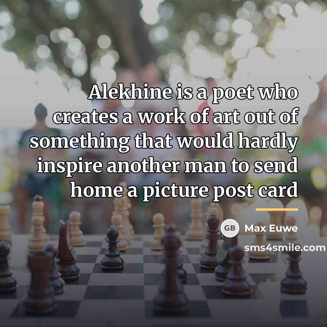 “Alekhine is a poet who creates a work of art…” quote by Max Euwe