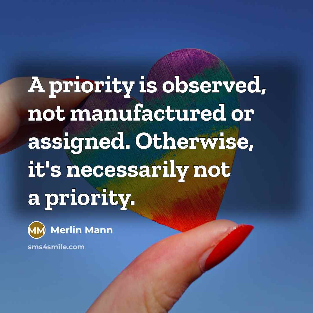 “A priority is observed, not manufactured or assigned. Otherwise, it's…” quote by Merlin Mann