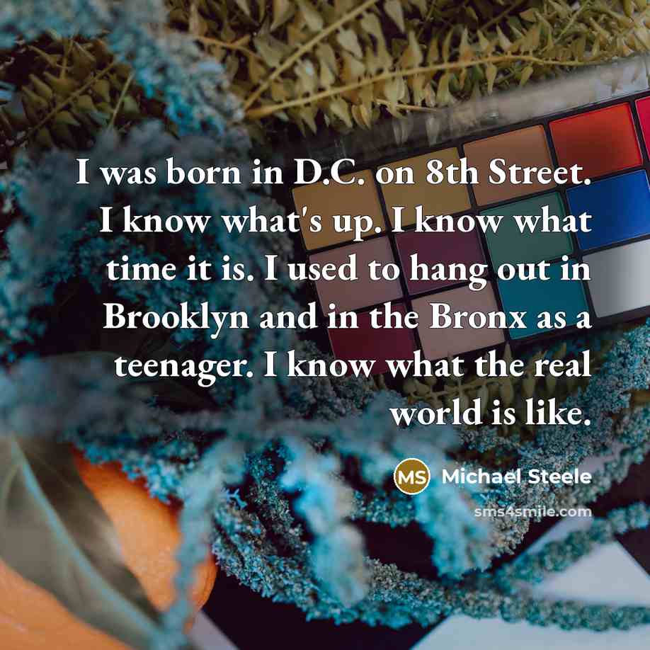 “I was born in D.C. on 8th Street. I know…” quote by Michael Steele