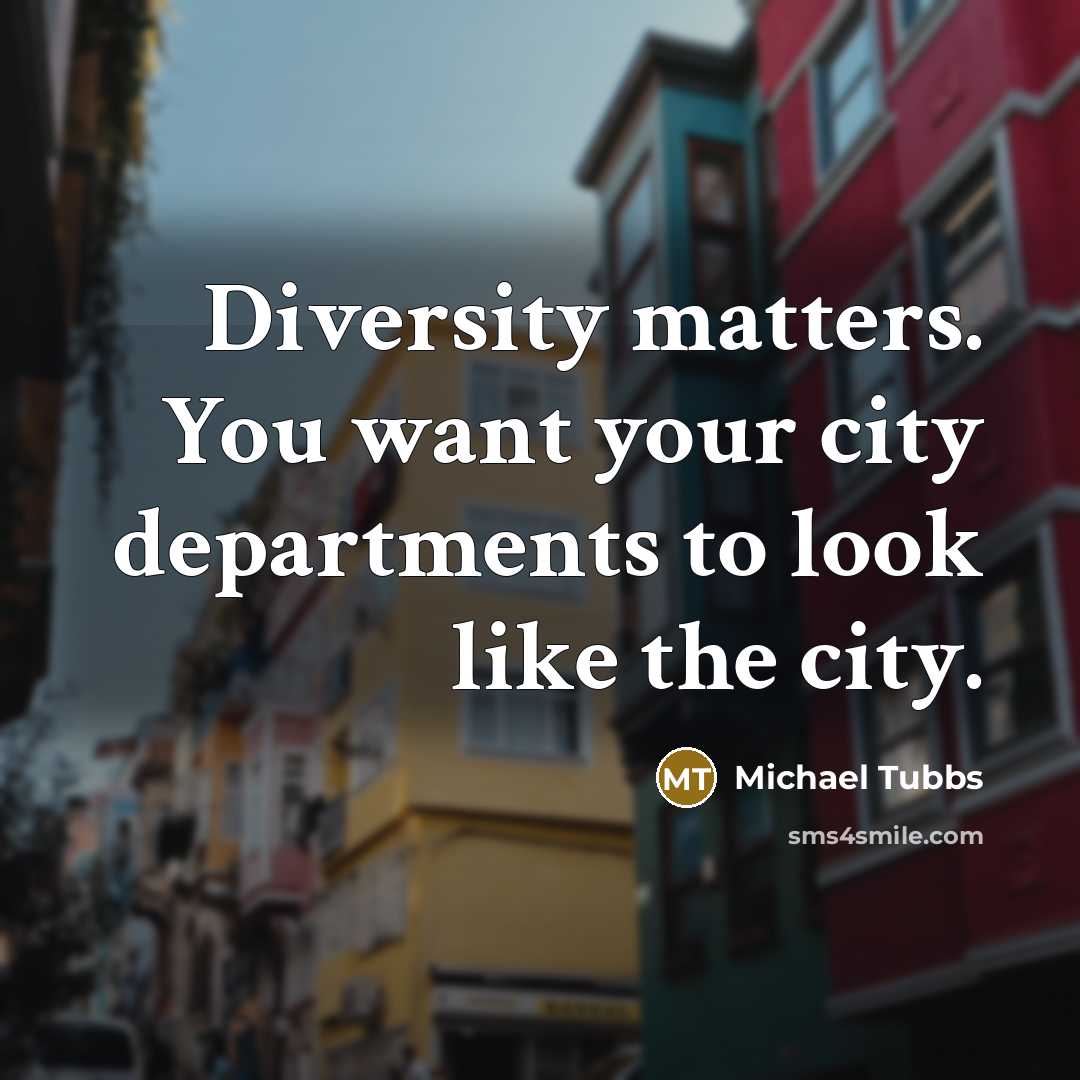 “Diversity matters. You want your city departments to look like…” quote by Michael Tubbs