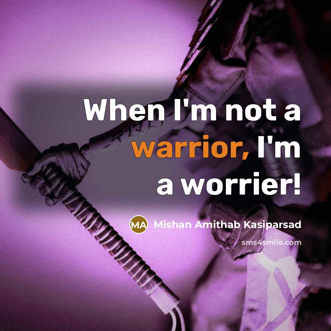 “When I'm not a warrior, I'm a worrier!…” quote by Mishan Amithab Kasiparsad