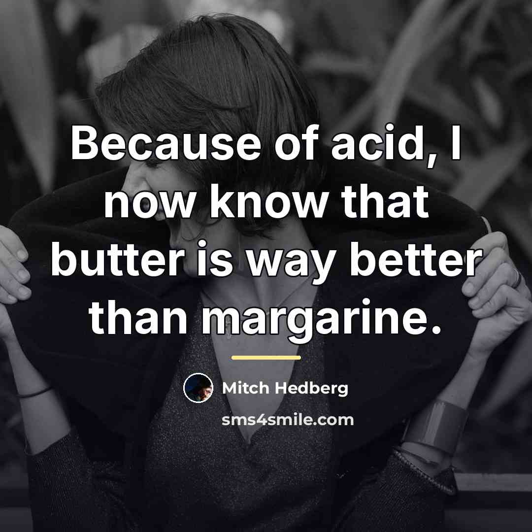 “Because of acid, I now know that butter is way…” quote by Mitch Hedberg