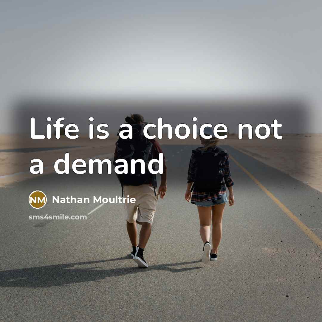 “Life is a choice not a demand…” quote by Nathan Moultrie