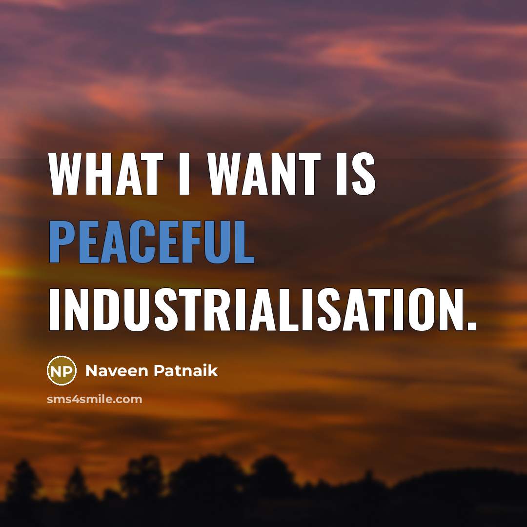 “What I want is peaceful industrialisation.…” quote by Naveen Patnaik