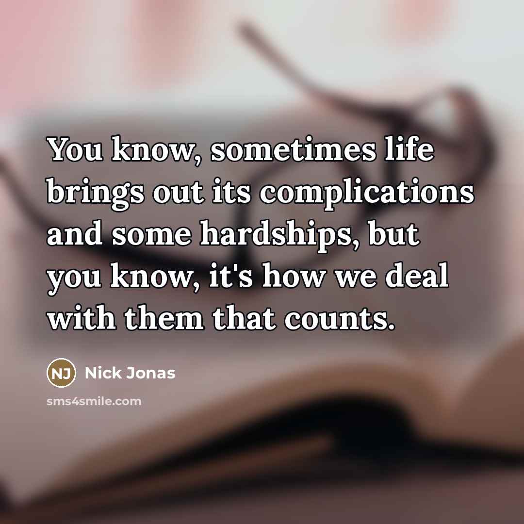“You know, sometimes life brings out its complications and some…” quote by Nick Jonas