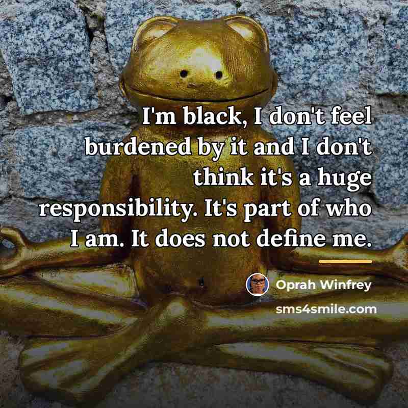 “I'm black, I don't feel burdened by it and I…” quote by Oprah Winfrey