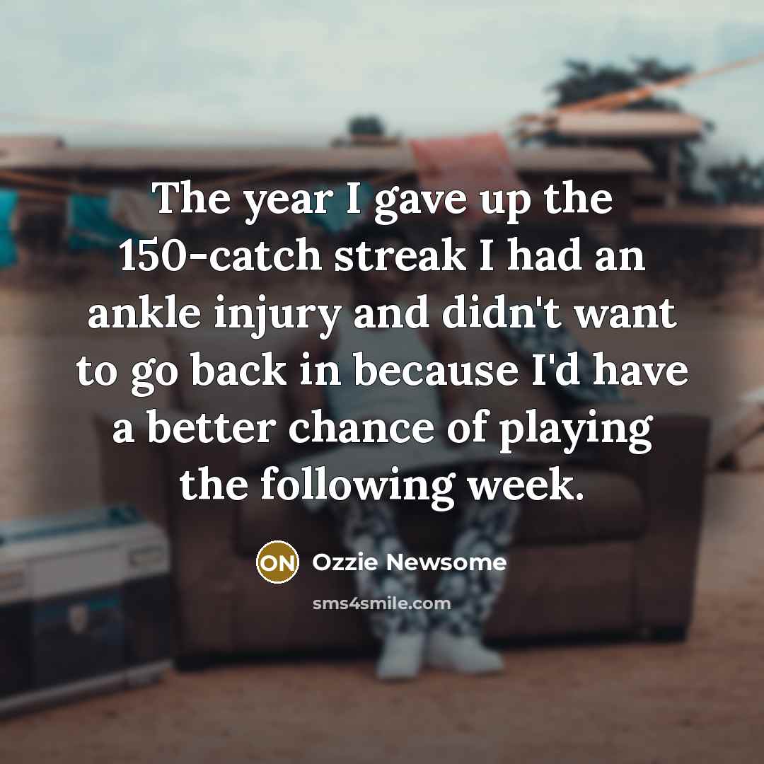 “The year I gave up the 150-catch streak I had…” quote by Ozzie Newsome