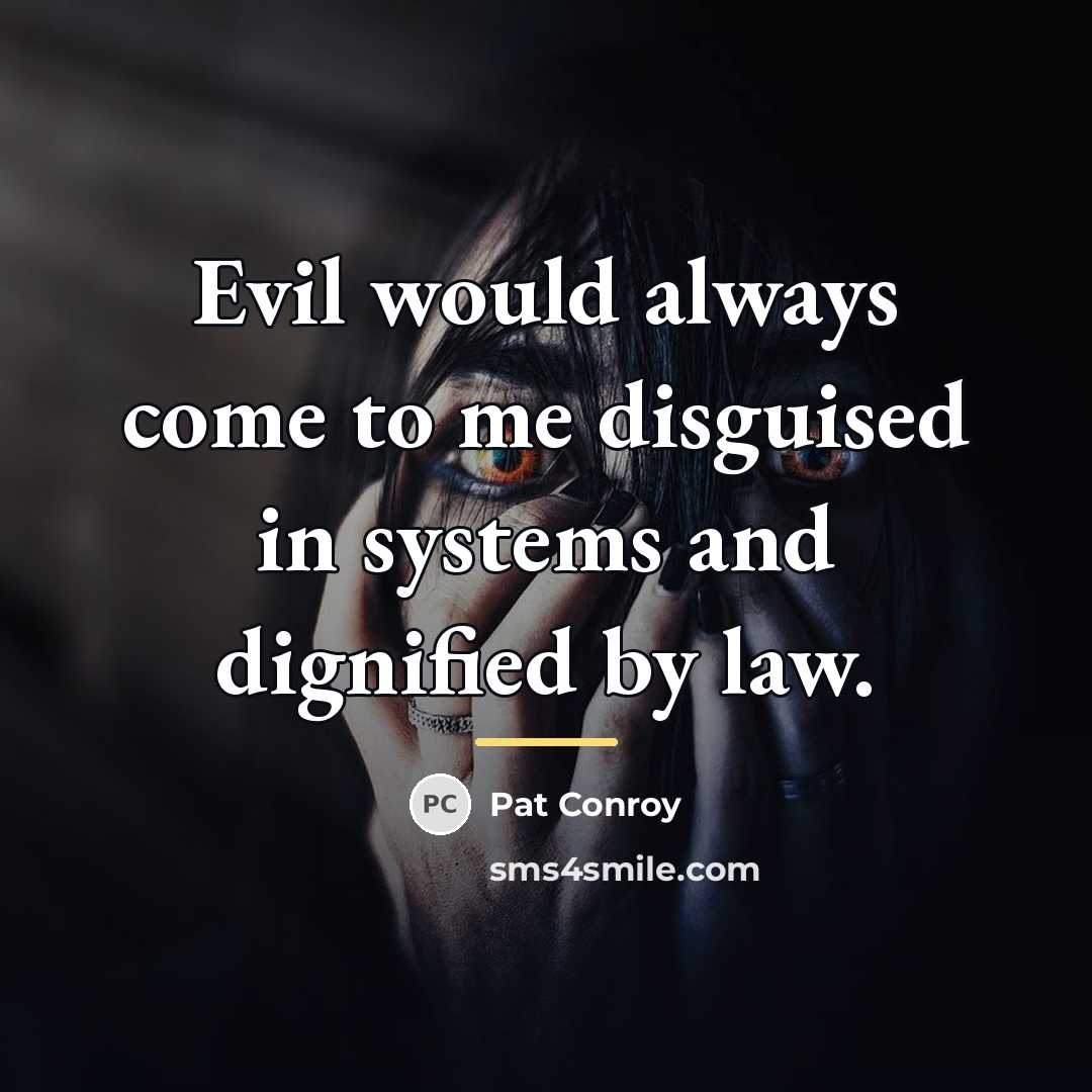 “Evil would always come to me disguised in systems and…” quote by Pat Conroy