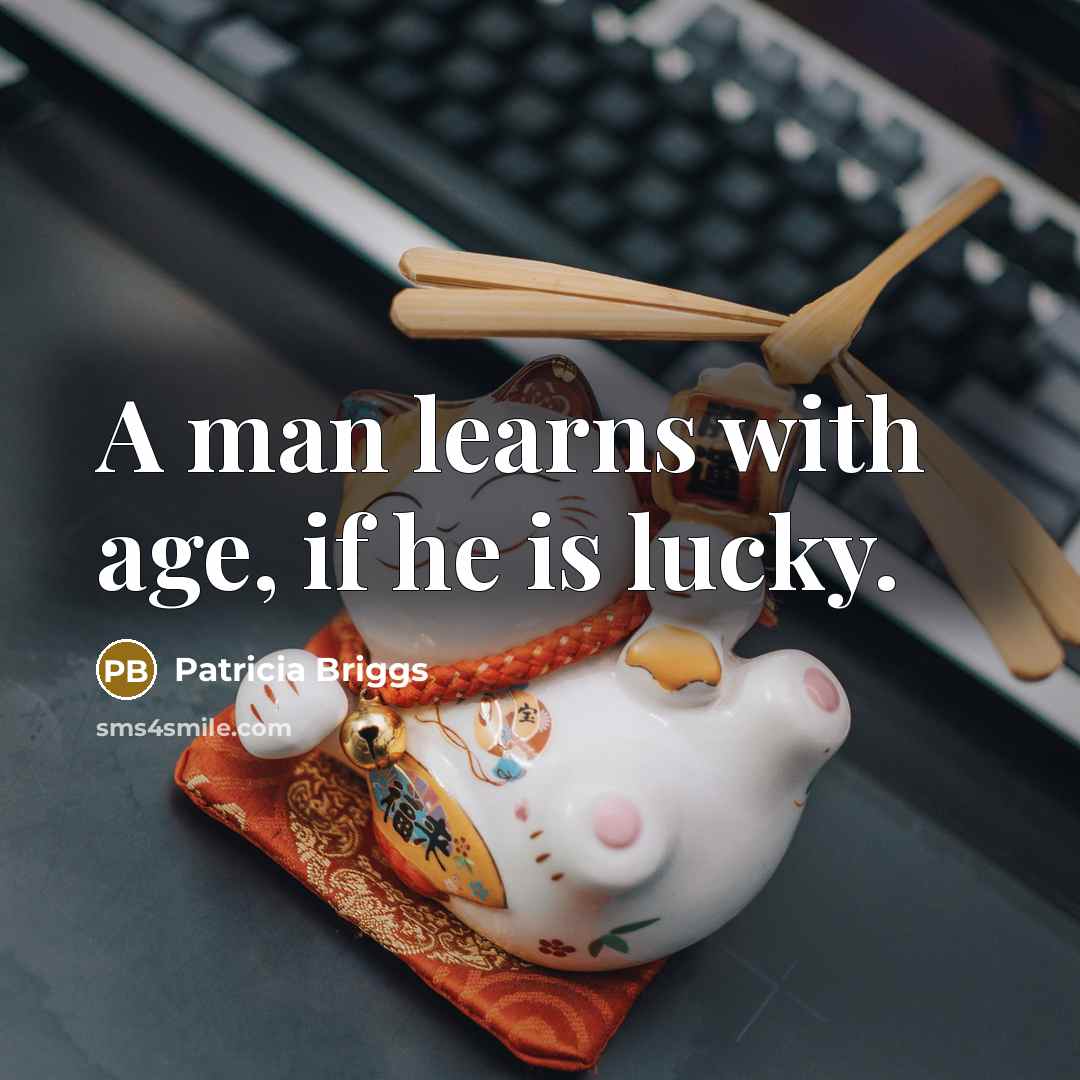 “A man learns with age, if he is lucky.…” quote by Patricia Briggs