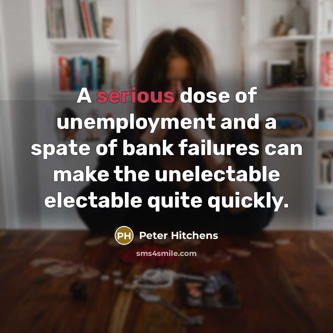 “A serious dose of unemployment and a spate of bank…” quote by Peter Hitchens