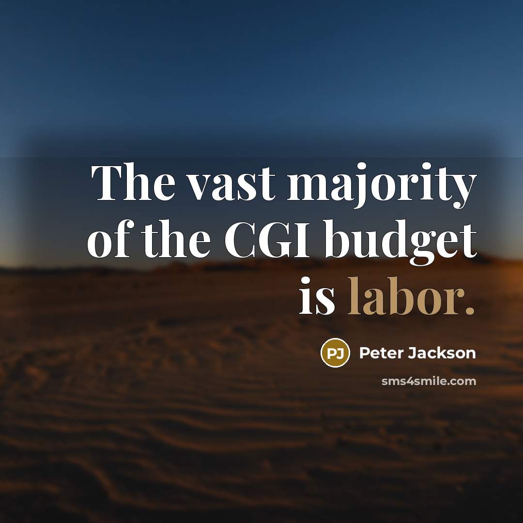 “The vast majority of the CGI budget is labor.…” quote by Peter Jackson