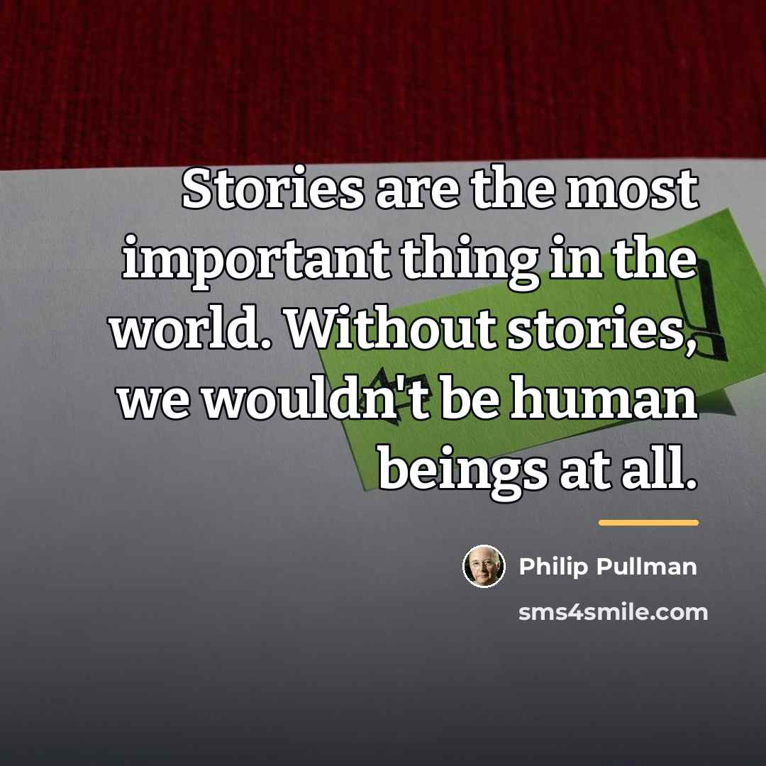 “Stories are the most important thing in the world. Without…” quote by Philip Pullman