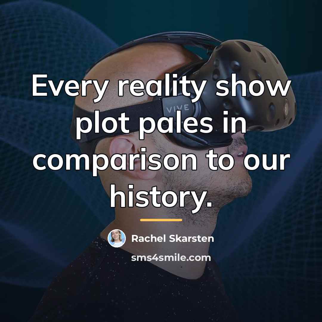 “Every reality show plot pales in comparison to our history.…” quote by Rachel Skarsten