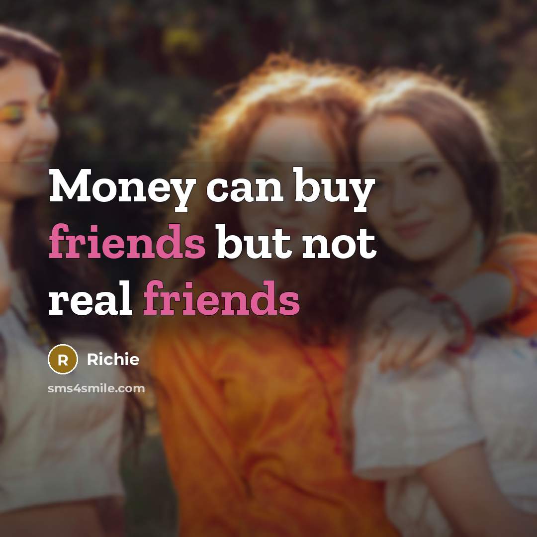 “Money can buy friends but not real friends…” quote by Richie