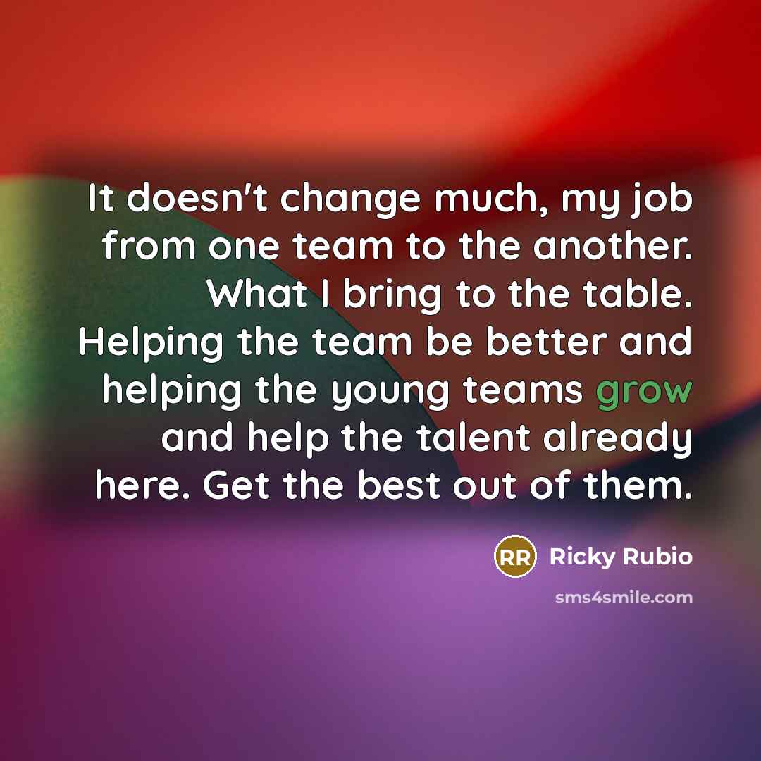 “It doesn't change much, my job from one team to…” quote by Ricky Rubio