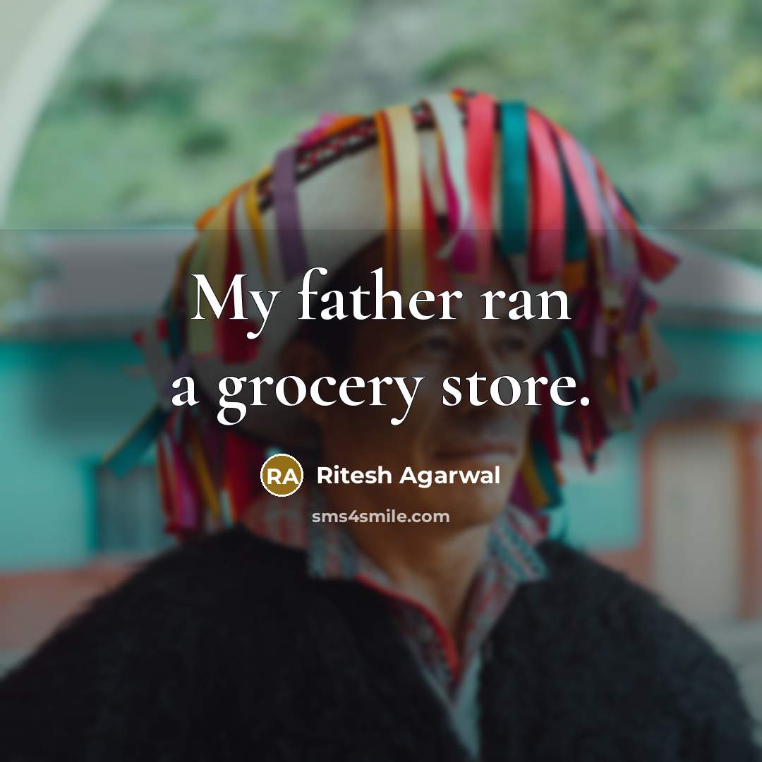 “My father ran a grocery store.…” quote by Ritesh Agarwal