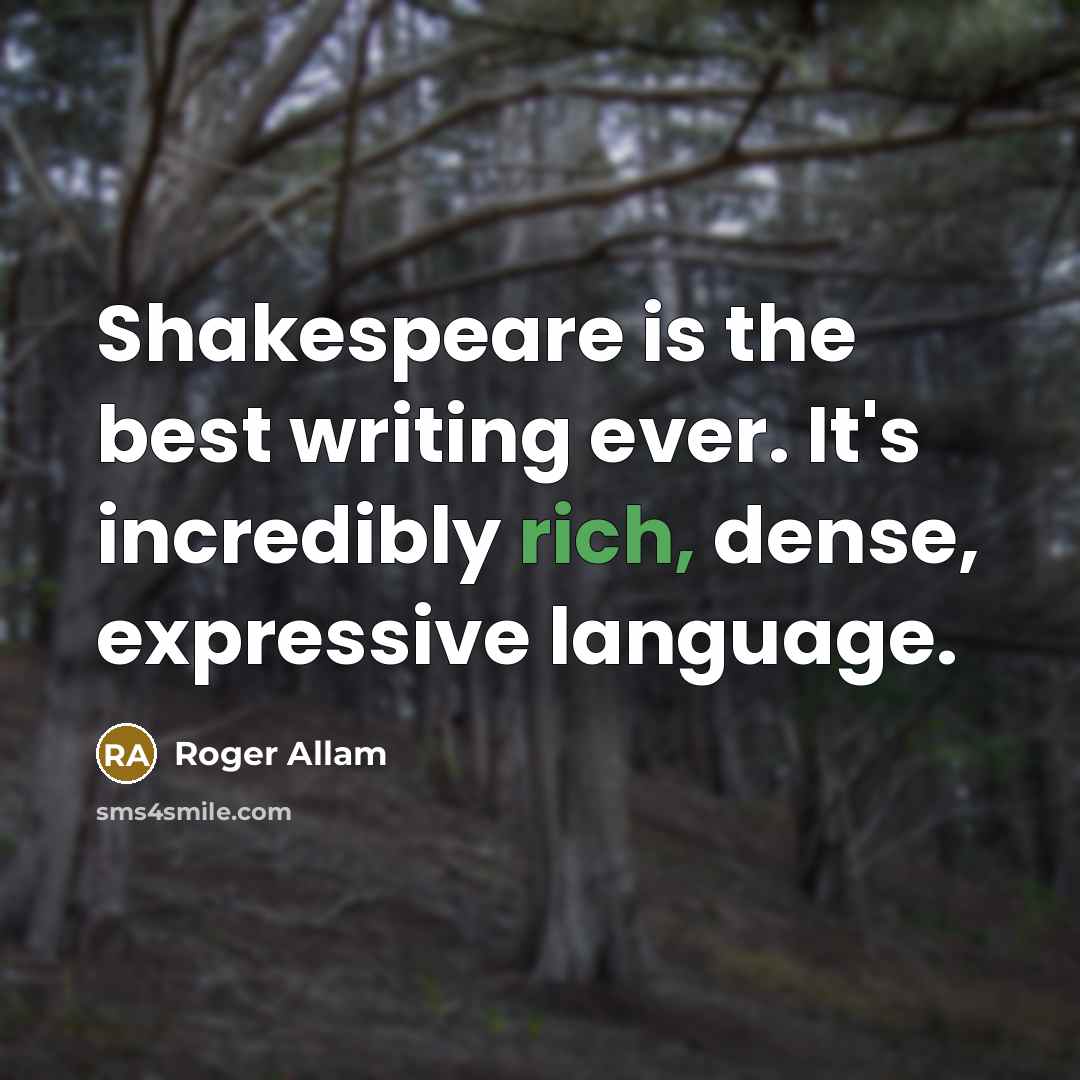 “Shakespeare is the best writing ever. It's incredibly rich, dense,…” quote by Roger Allam