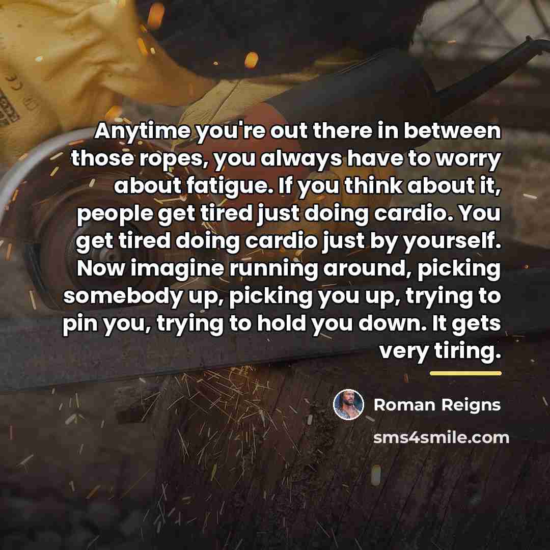 “Anytime you're out there in between those ropes, you always…” quote by Roman Reigns