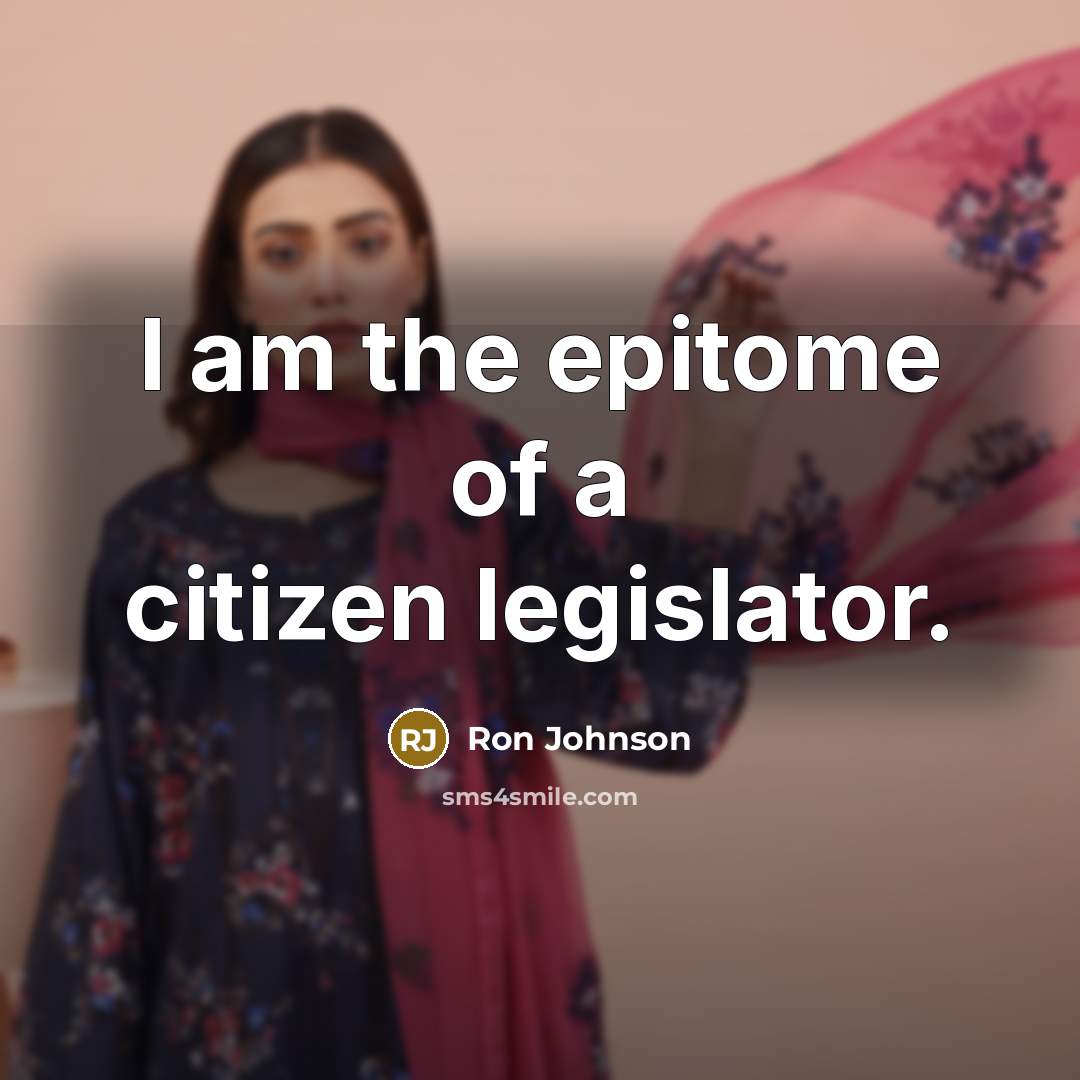 “I am the epitome of a citizen legislator.…” quote by Ron Johnson