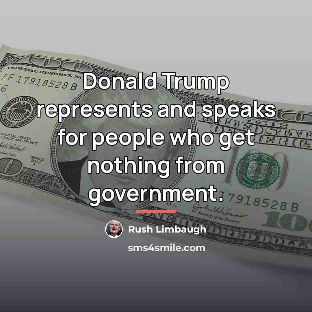 “Donald Trump represents and speaks for people who get nothing…” quote by Rush Limbaugh