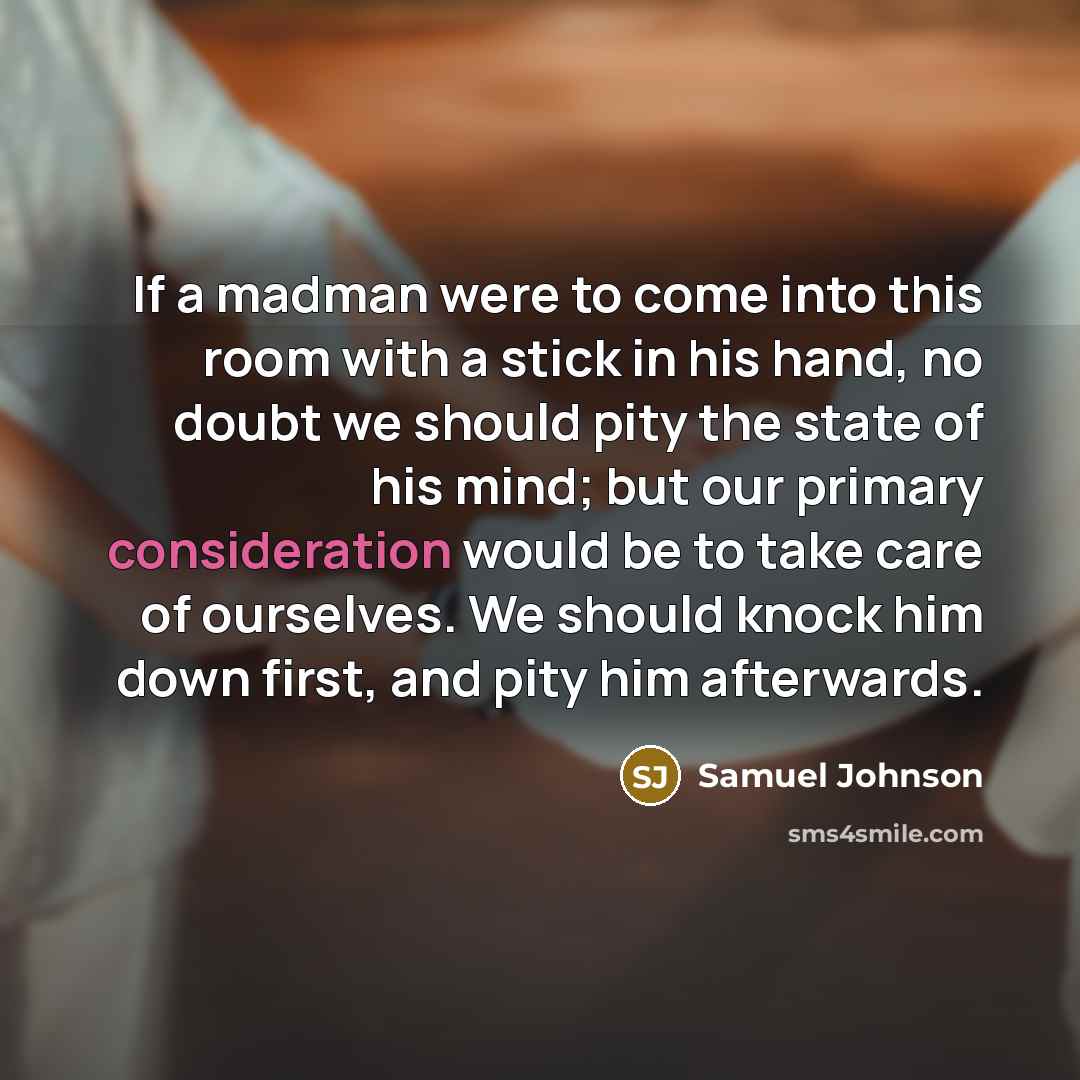 “If a madman were to come into this room with…” quote by Samuel Johnson